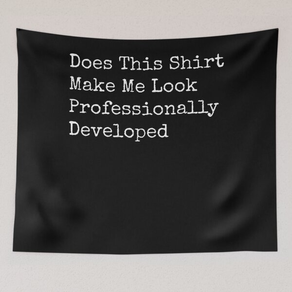 Item preview, Does This Shirt Make Me Look Professionally Developed designed and sold by JamesCrArt.
