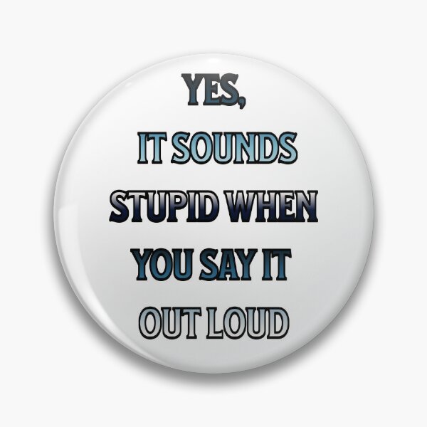 Item preview, #4 Yes, It Sounds Stupid When You Say It Out Loud designed and sold by Backlash Expressions.