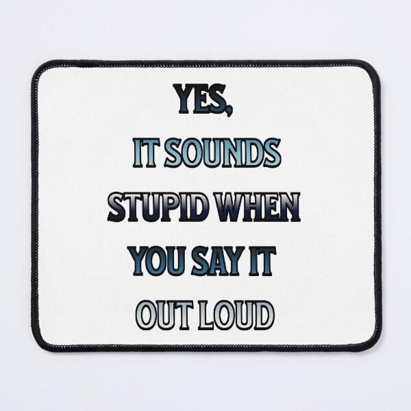 Item preview, #4 Yes, It Sounds Stupid When You Say It Out Loud designed and sold by Backlash Expressions.
