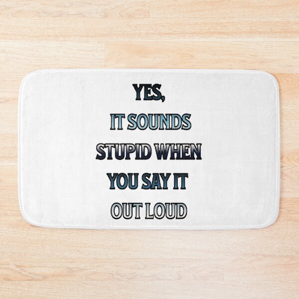 Item preview, #4 Yes, It Sounds Stupid When You Say It Out Loud designed and sold by Backlash Expressions.