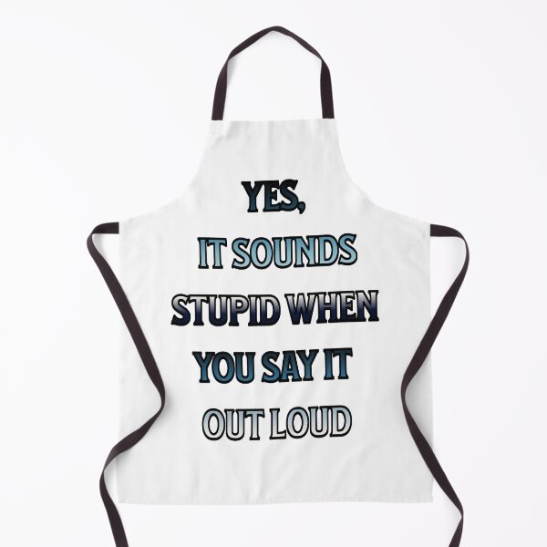 Item preview, #4 Yes, It Sounds Stupid When You Say It Out Loud designed and sold by Backlash Expressions.