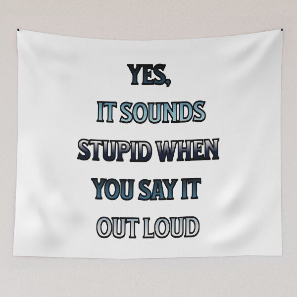 Item preview, #4 Yes, It Sounds Stupid When You Say It Out Loud designed and sold by Backlash Expressions.