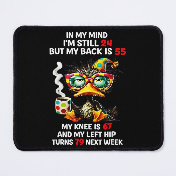 Item preview, In My Mind I'm Still 24 But My Back Is 55 My Knee Is 67 And My Left Hip Turns 79 Next Week Senior Aging Humor Birthday Gift designed and sold by Hugosploosh.