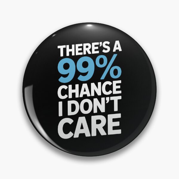 Item preview, There's A 99 Percent Chance I Don't Care Funny Sarcastic Gift designed and sold by Say It With Ink.