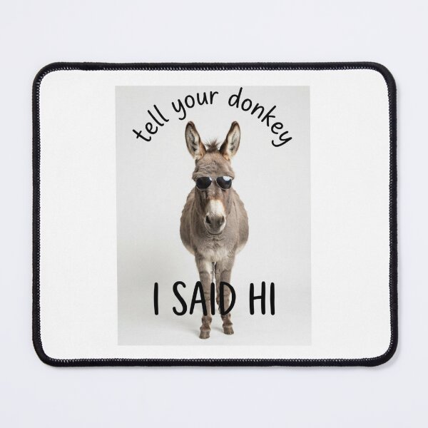 Item preview, Donkey tell your dog i said hi funny sarcasm sarcastic dogs birthday christmas meme memes designed and sold by CheeseBlueprint.