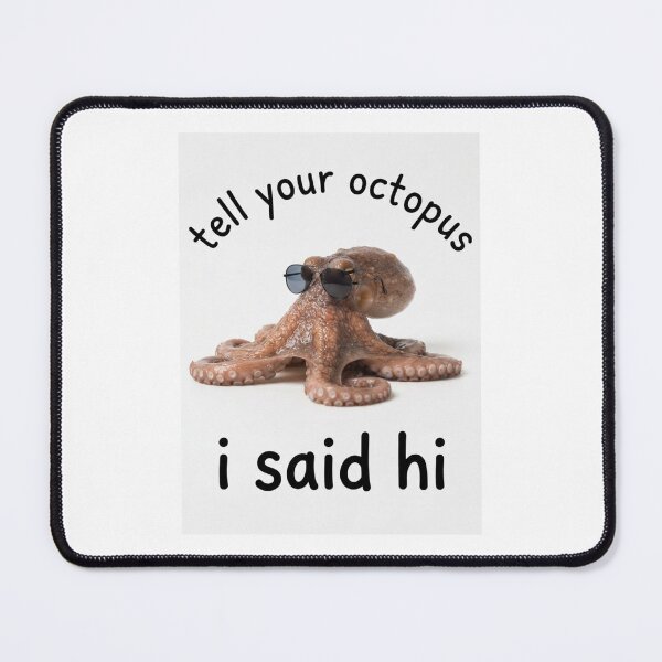 Item preview, Octopus tell your dog i said hi funny sarcasm sarcastic dogs birthday christmas meme memes designed and sold by CheeseBlueprint.