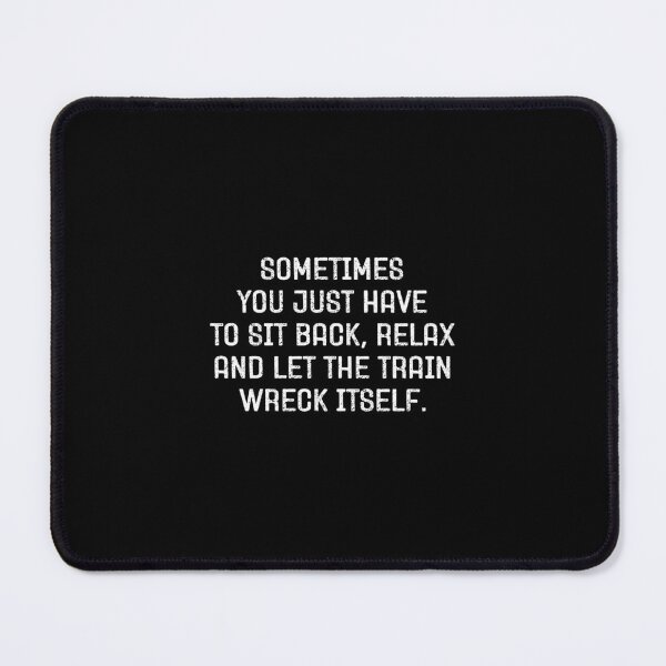 Item preview, Sometimes you just have to sit back relax and let the train wreck itself - Funny Sarcasm designed and sold by keviacevarya.