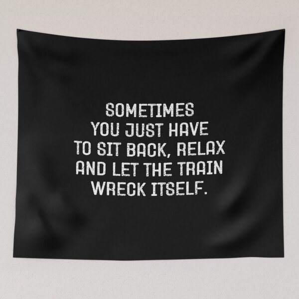 Item preview, Sometimes you just have to sit back relax and let the train wreck itself - Funny Sarcasm designed and sold by keviacevarya.