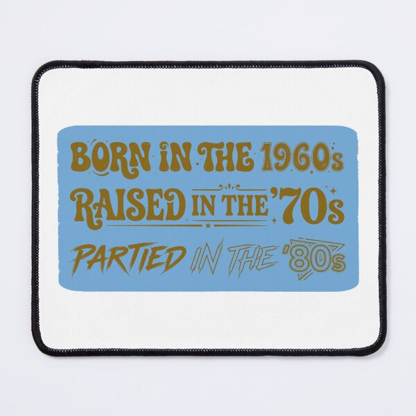 Item preview, Born in the 60's, raised in the 70's, partied in the 80's. designed and sold by RetroPaul63.