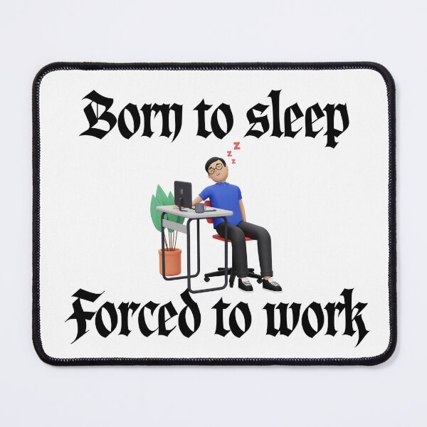 Item preview, Born to Sleep Forced to Work 3D Character Meme designed and sold by Alexacarmen.