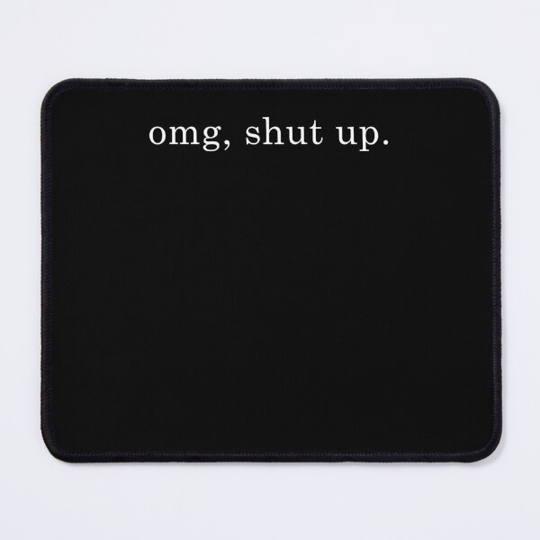 Item preview, OMG Shut Up, Sarcastic designed and sold by Hedoraxe.