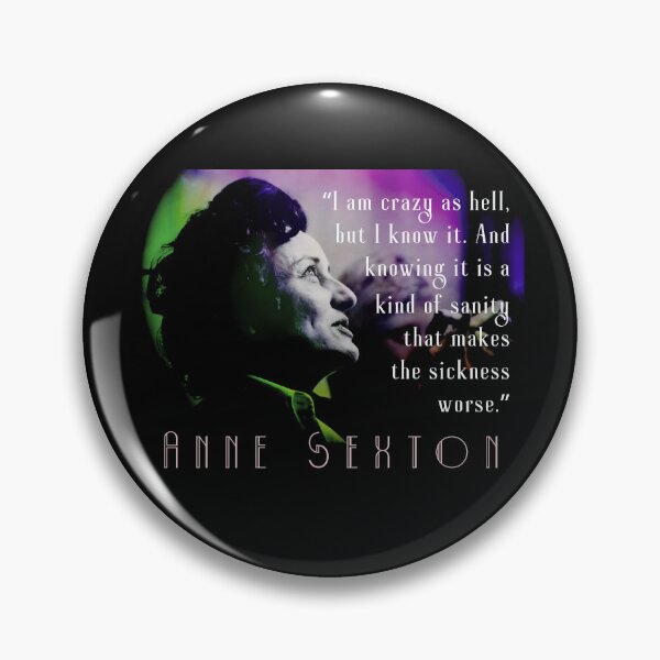 Item preview, Anne Sexton quote: I am crazy as hell, but I know it. And knowing it is a kind of sanity that makes the sickness worse. designed and sold by artbleed.