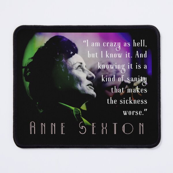 Item preview, Anne Sexton quote: I am crazy as hell, but I know it. And knowing it is a kind of sanity that makes the sickness worse. designed and sold by artbleed.