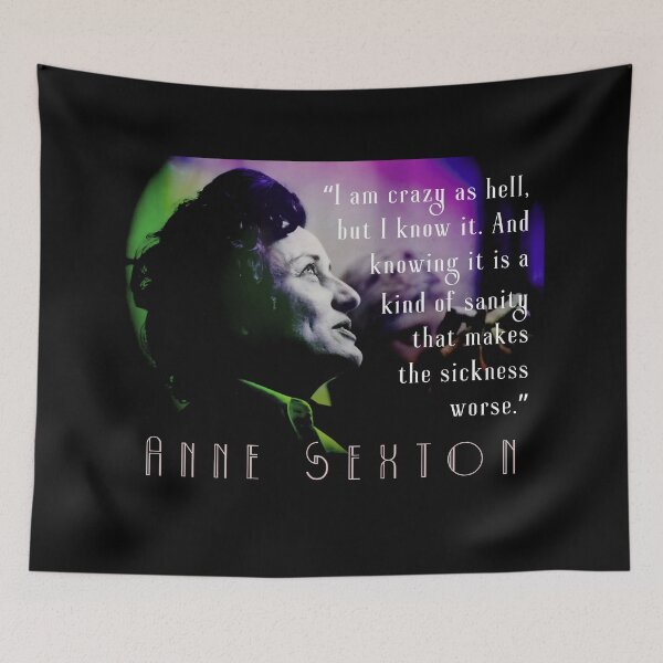 Item preview, Anne Sexton quote: I am crazy as hell, but I know it. And knowing it is a kind of sanity that makes the sickness worse. designed and sold by artbleed.