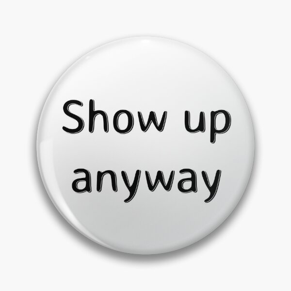 Item preview, Show Up Anyway designed and sold by PublicArtDesign.