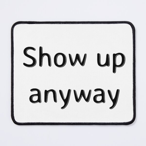 Item preview, Show Up Anyway designed and sold by PublicArtDesign.