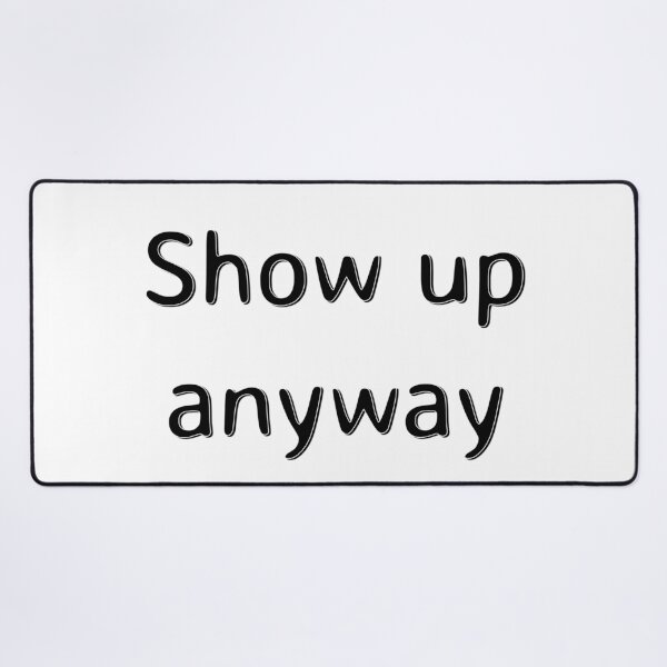 Item preview, Show Up Anyway designed and sold by PublicArtDesign.
