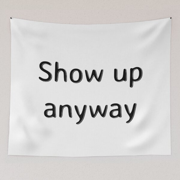 Item preview, Show Up Anyway designed and sold by PublicArtDesign.