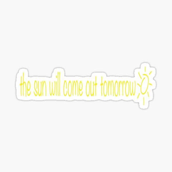 the sun will come out tomorrow Sticker