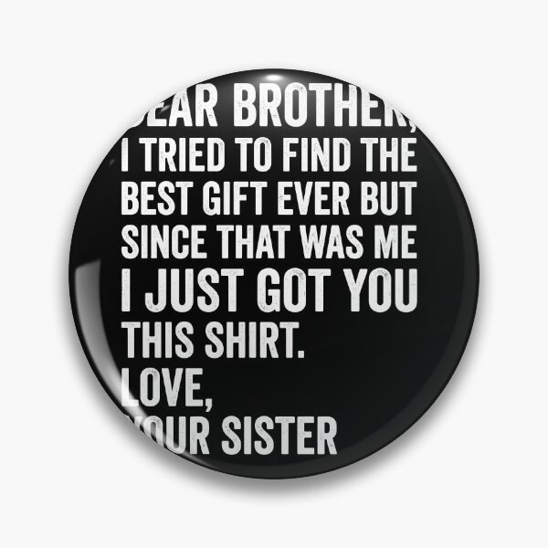 Item preview, Funny Brother Gift From Sister - Dear Brother, I Tried To Find The Best Gift Ever But Since That Was Me I Just Got You This Shirt. Love, Your Sister. designed and sold by Doodleoub.