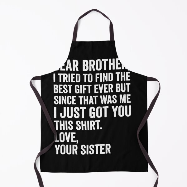 Item preview, Funny Brother Gift From Sister - Dear Brother, I Tried To Find The Best Gift Ever But Since That Was Me I Just Got You This Shirt. Love, Your Sister. designed and sold by Doodleoub.