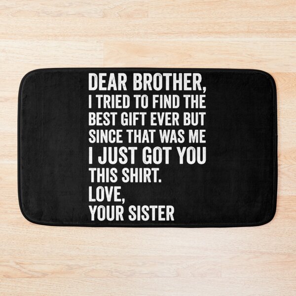 Item preview, Funny Brother Gift From Sister - Dear Brother, I Tried To Find The Best Gift Ever But Since That Was Me I Just Got You This Shirt. Love, Your Sister. designed and sold by Doodleoub.