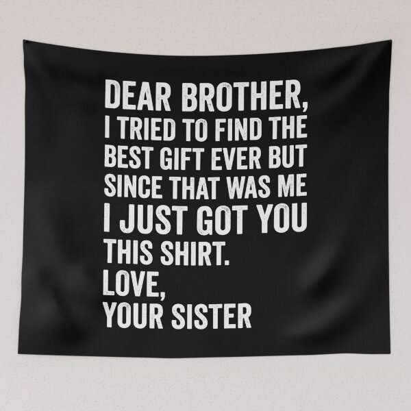 Item preview, Funny Brother Gift From Sister - Dear Brother, I Tried To Find The Best Gift Ever But Since That Was Me I Just Got You This Shirt. Love, Your Sister. designed and sold by Doodleoub.