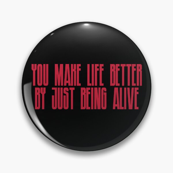 Item preview, You Make Life Better By Just Being Alive designed and sold by The Fonsecastein Shop.