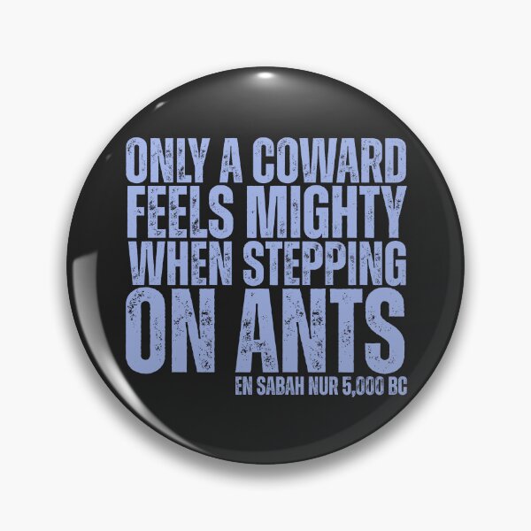 Item preview, Only A Coward Feels Mighty When Stepping On Ants - En Sabah Nur 5,000 BC designed and sold by legendaryskins.