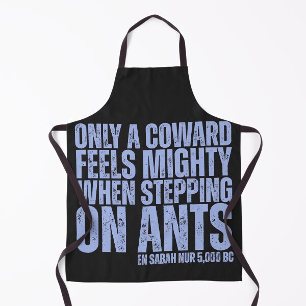 Item preview, Only A Coward Feels Mighty When Stepping On Ants - En Sabah Nur 5,000 BC designed and sold by legendaryskins.