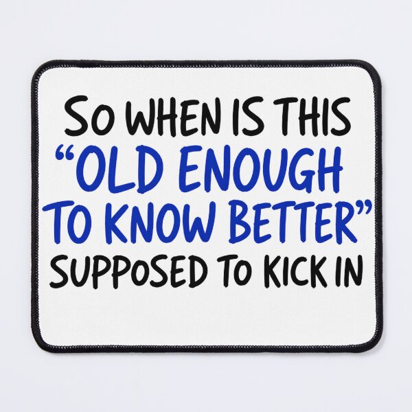 Item preview, So When Is This Old Enough To Know Better Supposed To Kick In Funny Aging Humor designed and sold by VGAfanatic.