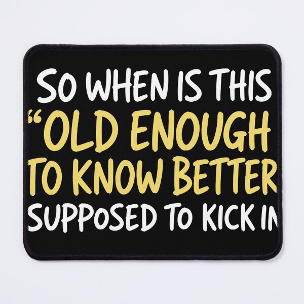 Item preview, So When Is This Old Enough To Know Better Supposed To Kick In Funny Aging Quote designed and sold by VGAfanatic.