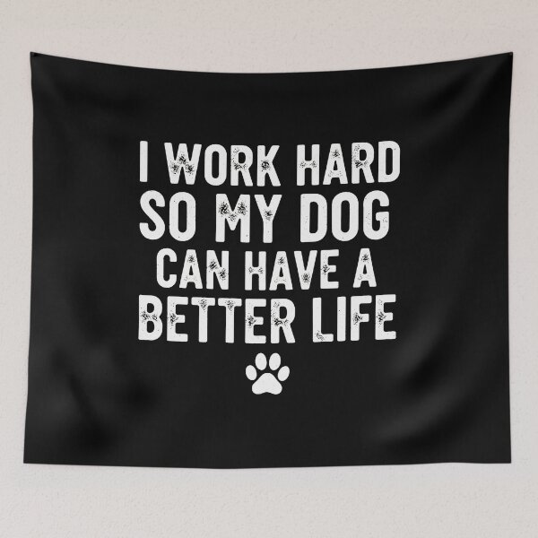 Item preview, I Work Hard So My Dog Can Have A Better Life designed and sold by GiaoCalonas.
