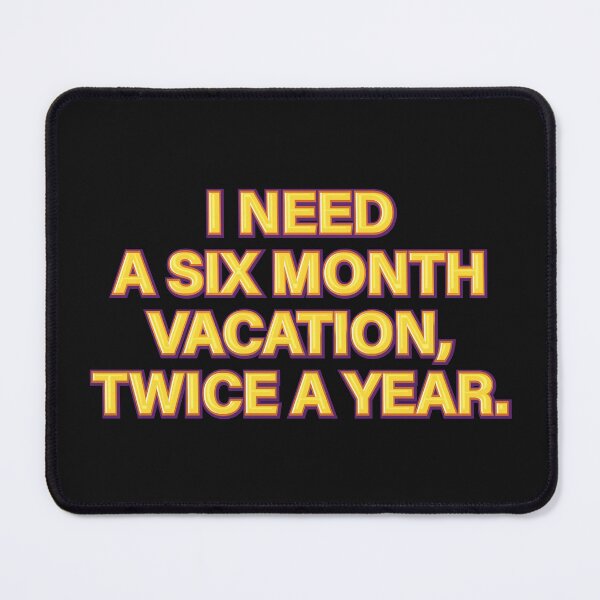 Item preview, I need a six-month vacation, twice a year. designed and sold by NSMDesignByN8.