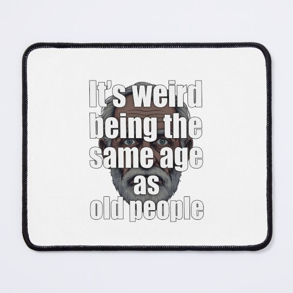 Item preview, Weird being the same age as old people designed and sold by Rubber Lips.