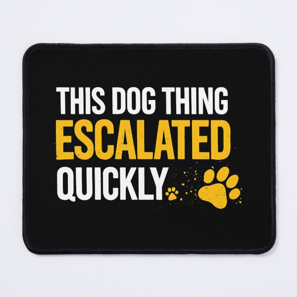 Item preview, This Dog Thing Escalated Quickly designed and sold by GiaoCalonas.