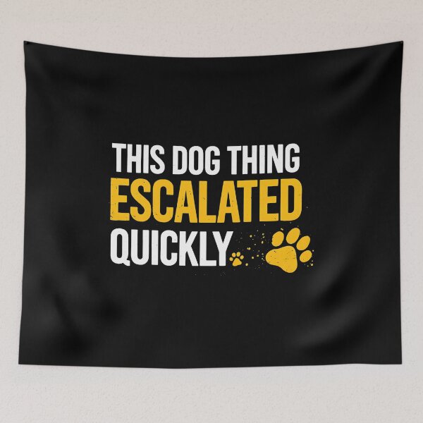 Item preview, This Dog Thing Escalated Quickly designed and sold by GiaoCalonas.