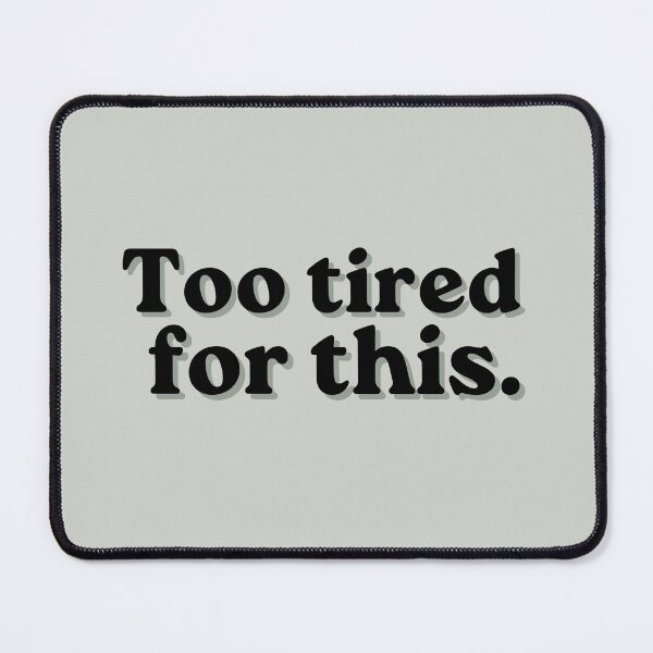 Item preview, Too Tired For This Funny Quote designed and sold by MessyButQualified.