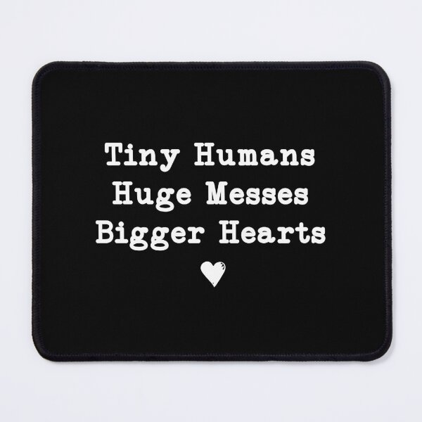 Item preview, Tiny Humans Huge Messes Bigger Hearts, Teacher designed and sold by CloudyPress.