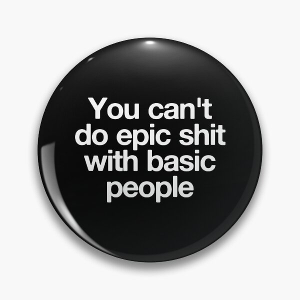 Item preview, You Can't Do Epic Shit With Basic People designed and sold by qirlahasny.
