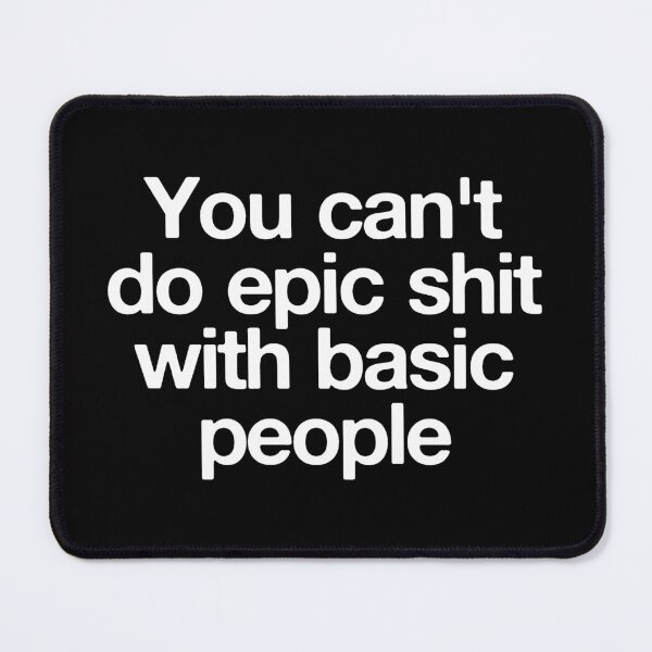 Item preview, You Can't Do Epic Shit With Basic People designed and sold by qirlahasny.