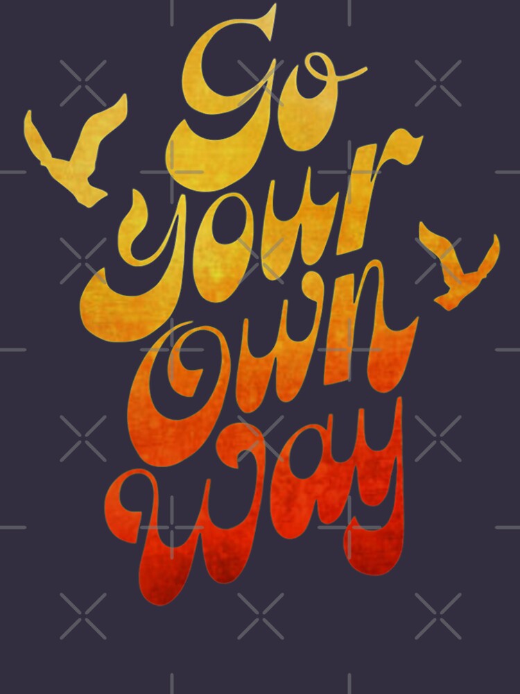 "GO YOUR OWN WAY" Tshirt for Sale by BobbyG305 Redbubble go your