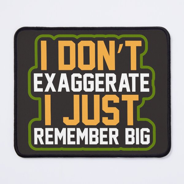 Item preview, I Don't Exaggerate I Just Remember Big designed and sold by mb-fashions.
