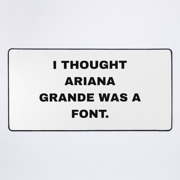 Item preview, I Thought Ariana Grande Was a Font – Funny Typography Pun designed and sold by Inky Accessories.