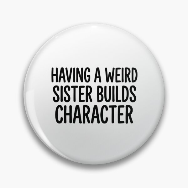 Item preview, Having a Weird Sister Builds Character Funny Sibling Quote designed and sold by raedattia.