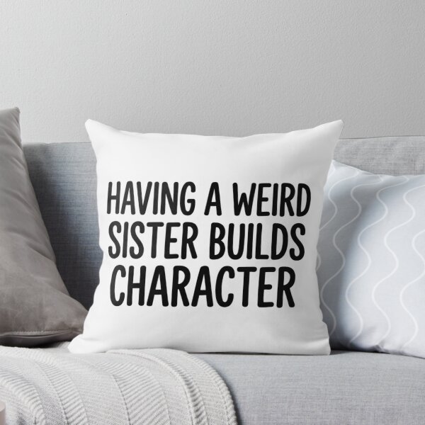 Item preview, Having a Weird Sister Builds Character Funny Sibling Quote designed and sold by raedattia.
