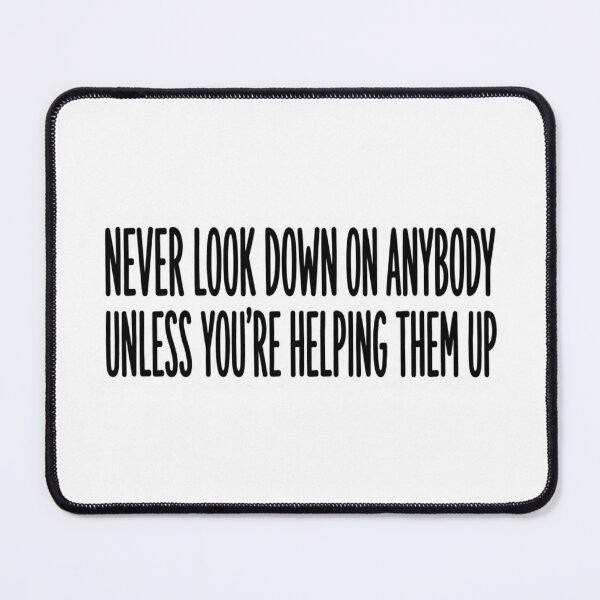 Item preview, Never Look Down On Anybody Unless You're Helping Them Up Inspirational Quote Art Gift designed and sold by raedattia.