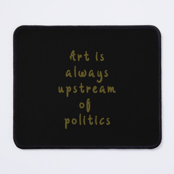 Item preview, art is always upstream of politics designed and sold by halibutgoatramb.