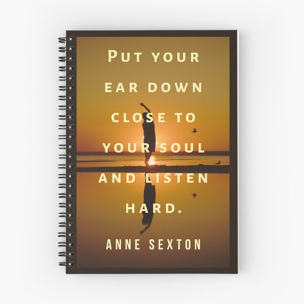 Item preview, Anne Sexton quote:  Put your ear down close to your soul and listen hard. designed and sold by artbleed.
