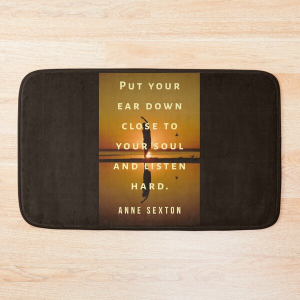 Item preview, Anne Sexton quote:  Put your ear down close to your soul and listen hard. designed and sold by artbleed.